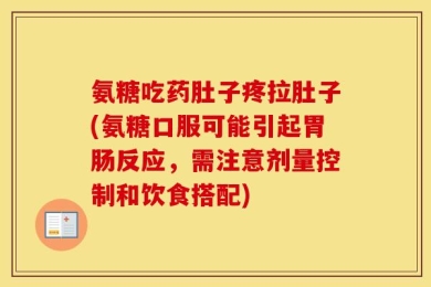 氨糖吃药肚子疼拉肚子(氨糖口服可能引起胃肠反应，需注意剂量控制和饮食搭配)