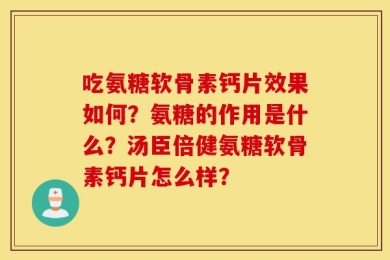 吃氨糖软骨素钙片效果如何？氨糖的作用是什么？汤臣倍健氨糖软骨素钙片怎么样？