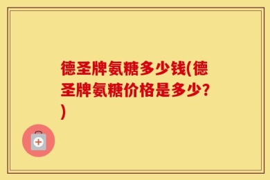 德圣牌氨糖多少钱(德圣牌氨糖价格是多少？)
