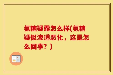 氨糖疑露怎么样(氨糖疑似渗透恶化，这是怎么回事？)