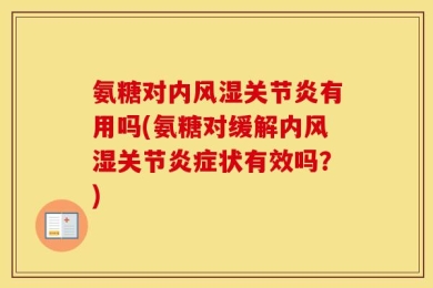 氨糖对内风湿关节炎有用吗(氨糖对缓解内风湿关节炎症状有效吗？)