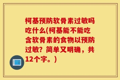 柯基预防软骨素过敏吗吃什么(柯基能不能吃含软骨素的食物以预防过敏？简单又明确，共12个字。)