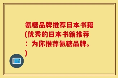氨糖品牌推荐日本书籍(优秀的日本书籍推荐：为你推荐氨糖品牌。)