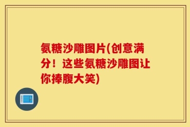 氨糖沙雕图片(创意满分！这些氨糖沙雕图让你捧腹大笑)