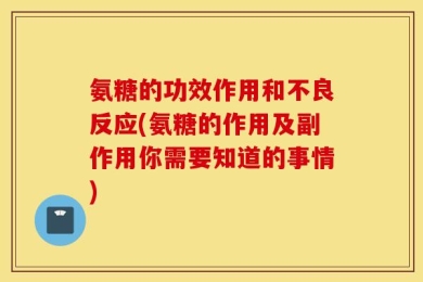 氨糖的功效作用和不良反应(氨糖的作用及副作用你需要知道的事情)