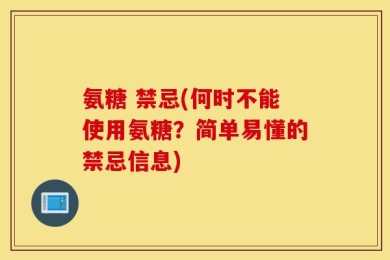 氨糖 禁忌(何时不能使用氨糖？简单易懂的禁忌信息)
