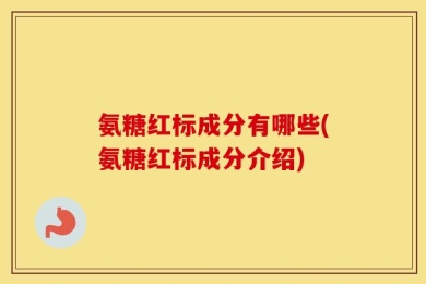 氨糖红标成分有哪些(氨糖红标成分介绍)