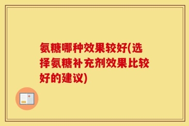 氨糖哪种效果较好(选择氨糖补充剂效果比较好的建议)