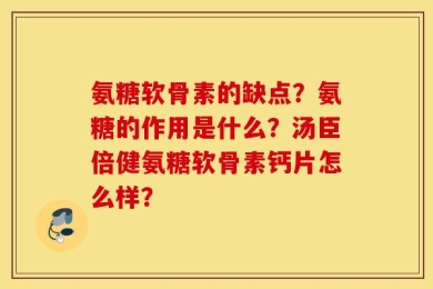 氨糖软骨素的缺点？氨糖的作用是什么？汤臣倍健氨糖软骨素钙片怎么样？