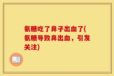氨糖吃了鼻子出血了(氨糖导致鼻出血，引发关注)