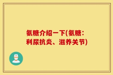 氨糖介绍一下(氨糖：利尿抗炎、滋养关节)