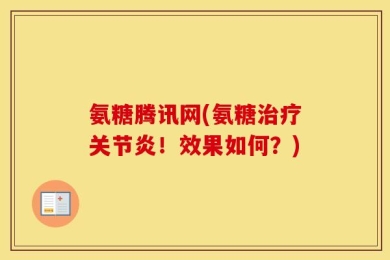 氨糖腾讯网(氨糖治疗关节炎！效果如何？)