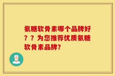 氨糖软骨素哪个品牌好？？为您推荐优质氨糖软骨素品牌？