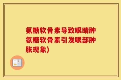 氨糖软骨素导致眼睛肿氨糖软骨素引发眼部肿胀现象)