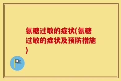 氨糖过敏的症状(氨糖过敏的症状及预防措施)