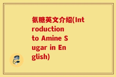 氨糖英文介绍(Introduction to Amine Sugar in English)
