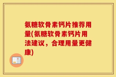 氨糖软骨素钙片推荐用量(氨糖软骨素钙片用法建议，合理用量更健康)