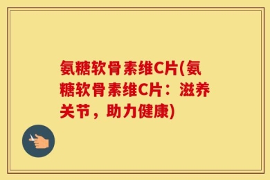 氨糖软骨素维C片(氨糖软骨素维C片：滋养关节，助力健康)