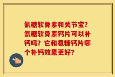 氨糖软骨素和关节宝？氨糖软骨素钙片可以补钙吗？它和氨糖钙片哪个补钙效果更好？