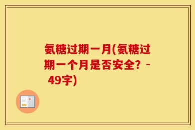 氨糖过期一月(氨糖过期一个月是否安全？- 49字)