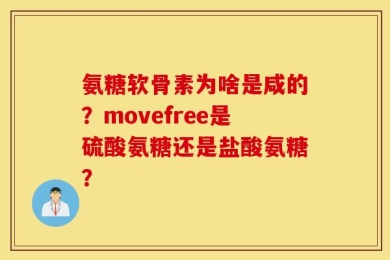氨糖软骨素为啥是咸的？movefree是硫酸氨糖还是盐酸氨糖？