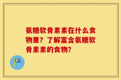 氨糖软骨素素在什么食物里？了解富含氨糖软骨素素的食物？