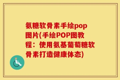 氨糖软骨素手绘pop图片(手绘POP图教程：使用氨基葡萄糖软骨素打造健康体态)