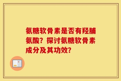 氨糖软骨素是否有羟脯氨酸？探讨氨糖软骨素成分及其功效？