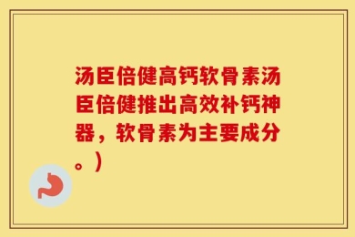 汤臣倍健高钙软骨素汤臣倍健推出高效补钙神器，软骨素为主要成分。)