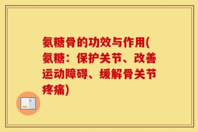 氨糖骨的功效与作用(氨糖：保护关节、改善运动障碍、缓解骨关节疼痛)