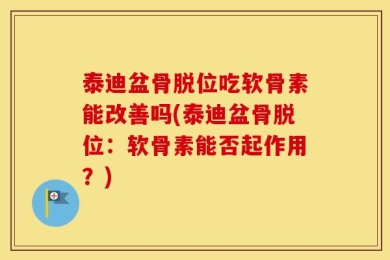 泰迪盆骨脱位吃软骨素能改善吗(泰迪盆骨脱位：软骨素能否起作用？)