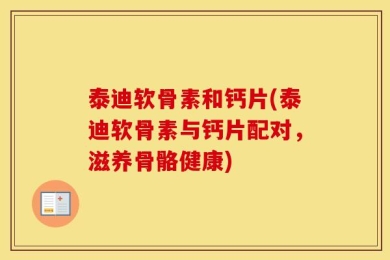 泰迪软骨素和钙片(泰迪软骨素与钙片配对，滋养骨骼健康)