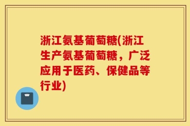 浙江氨基葡萄糖(浙江生产氨基葡萄糖，广泛应用于医药、保健品等行业)