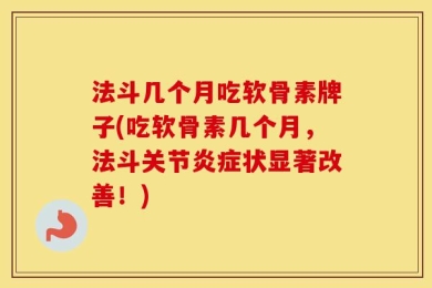 法斗几个月吃软骨素牌子(吃软骨素几个月，法斗关节炎症状显著改善！)