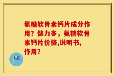 氨糖软骨素钙片成分作用？健力多，氨糖软骨素钙片价格,说明书,作用？