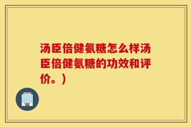 汤臣倍健氨糖怎么样汤臣倍健氨糖的功效和评价。)