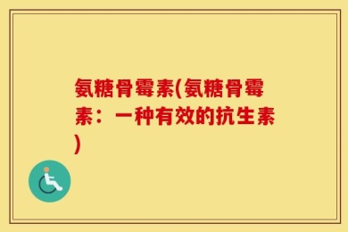 氨糖骨霉素(氨糖骨霉素：一种有效的抗生素)