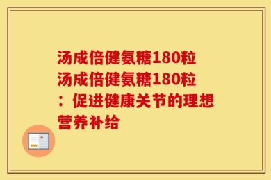 汤成倍健氨糖180粒汤成倍健氨糖180粒：促进健康关节的理想营养补给