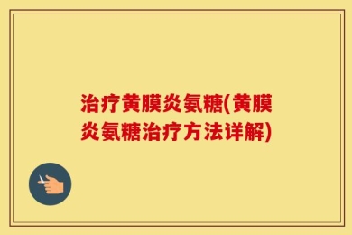治疗黄膜炎氨糖(黄膜炎氨糖治疗方法详解)