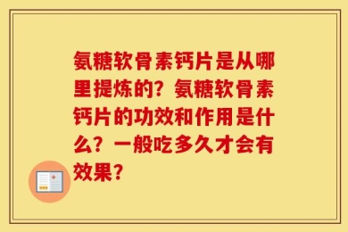 氨糖软骨素钙片是从哪里提炼的？氨糖软骨素钙片的功效和作用是什么？一般吃多久才会有效果？