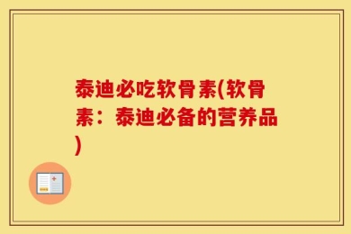 泰迪必吃软骨素(软骨素：泰迪必备的营养品)