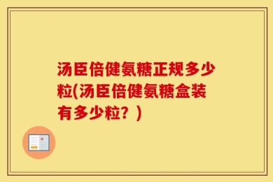 汤臣倍健氨糖正规多少粒(汤臣倍健氨糖盒装有多少粒？)