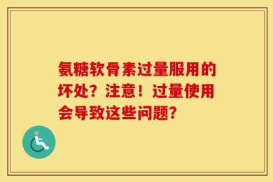 氨糖软骨素过量服用的坏处？注意！过量使用会导致这些问题？