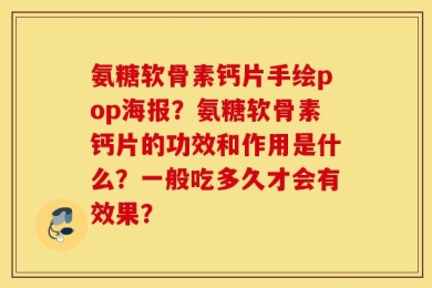 氨糖软骨素钙片手绘pop海报？氨糖软骨素钙片的功效和作用是什么？一般吃多久才会有效果？