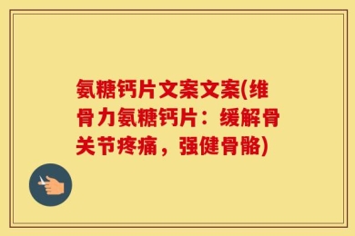 氨糖钙片文案文案(维骨力氨糖钙片：缓解骨关节疼痛，强健骨骼)