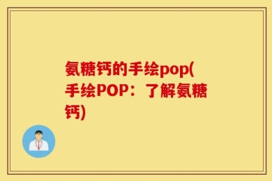 氨糖钙的手绘pop(手绘POP：了解氨糖钙)