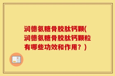 润德氨糖骨胶肽钙颗(润德氨糖骨胶肽钙颗粒有哪些功效和作用？)