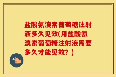 盐酸氨溴索葡萄糖注射液多久见效(用盐酸氨溴索葡萄糖注射液需要多久才能见效？)