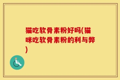 猫吃软骨素粉好吗(猫咪吃软骨素粉的利与弊)