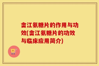 畲江氨糖片的作用与功效(畲江氨糖片的功效与临床应用简介)